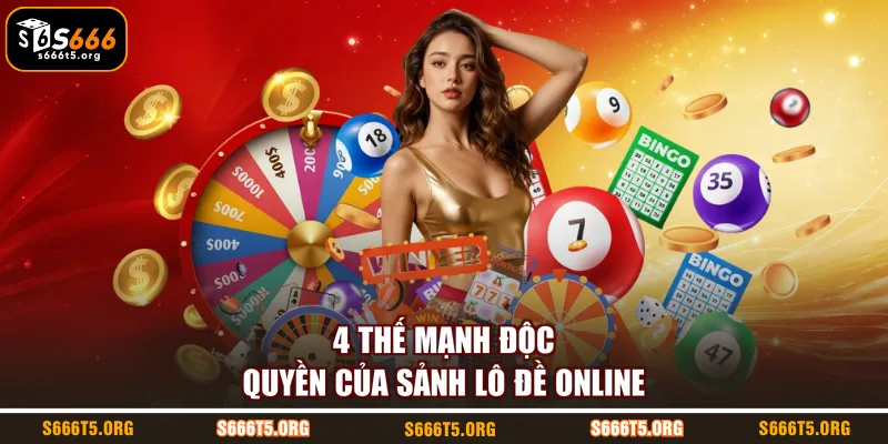 4 thế mạnh độc quyền của sảnh lô đề online