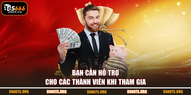 Bạn cần hỗ trợ cho các thành viên khi tham gia