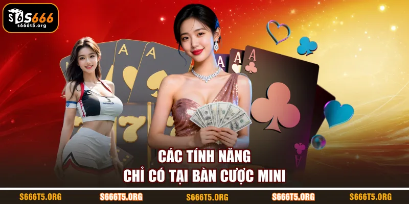 Các tính năng chỉ có tại bàn cược mini