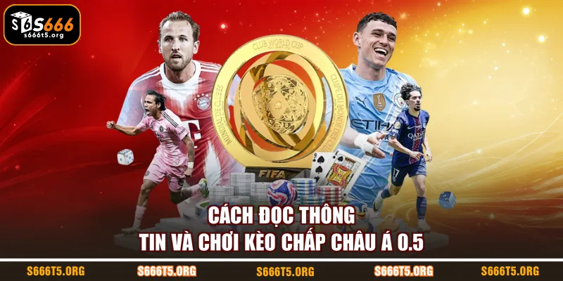Cách đọc thông tin và chơi kèo chấp châu Á 0.5