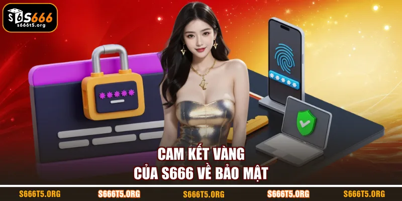 Cam kết vàng của S666 về bảo mật