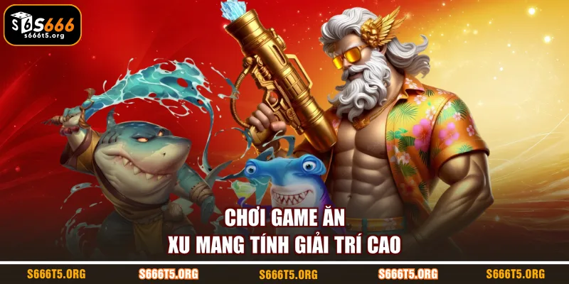 Chơi game ăn xu mang tính giải trí cao