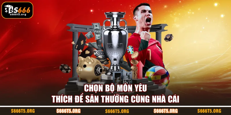 Chọn bộ môn yêu thích để săn thưởng cùng nhà cái