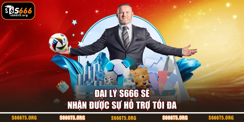 Đại lý S666 sẽ nhận được sự hỗ trợ tối đa