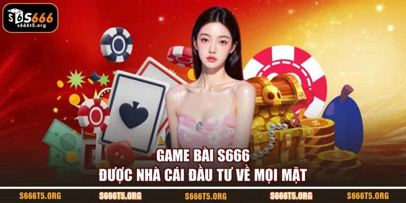 Game bài S666 được nhà cái đầu tư về mọi mặt