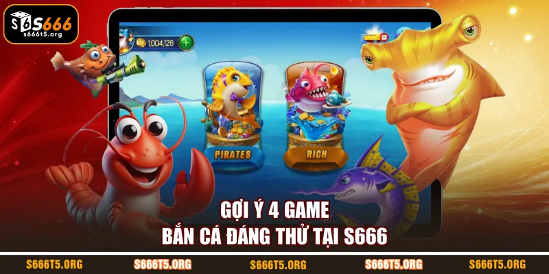 Gợi ý 4 game bắn cá đáng thử tại S666
