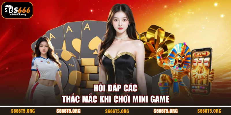 Hỏi đáp các thắc mắc khi chơi mini game