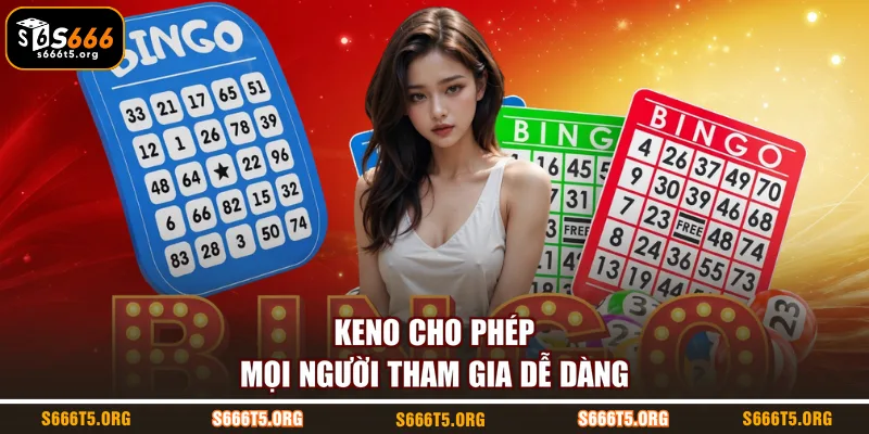Keno cho phép mọi người tham gia dễ dàng