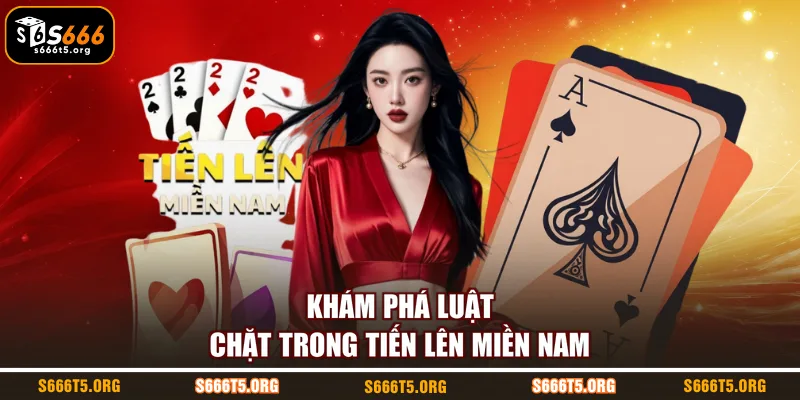 Khám phá luật chặt trong tiến lên miền Nam