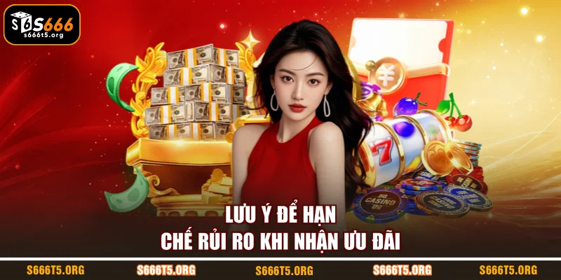 Lưu ý để hạn chế rủi ro khi nhận ưu đãi