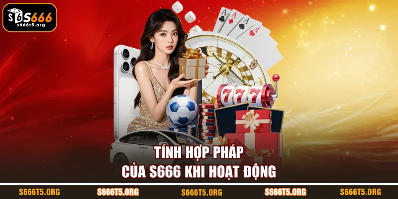 Tính hợp pháp của S666 khi hoạt động