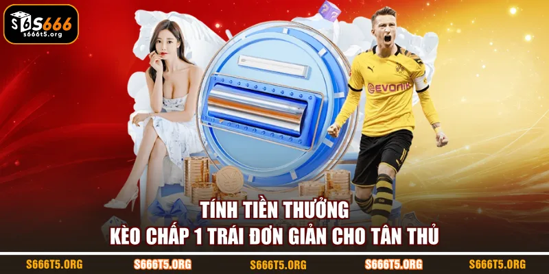 Tính tiền thưởng kèo chấp 1 trái đơn giản cho tân thủ