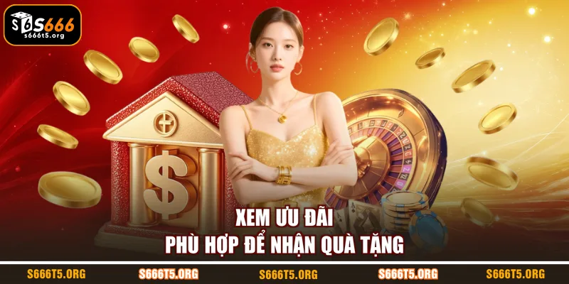 Xem ưu đãi phù hợp để nhận quà tặng
